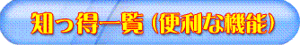 知っ得一覧（便利な機能）