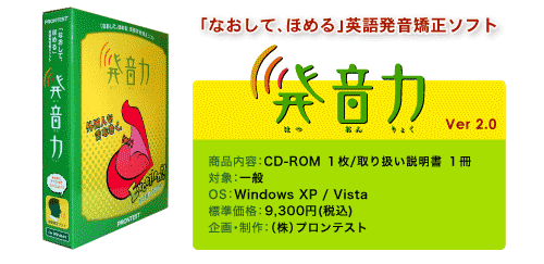 なおして、ほめる！英語発音矯正ソフト　発音力　対象：小学校高学年〜一般　OS：Windows XP Vista　標準価格：9,800円（税込）