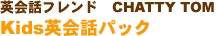 英会話フレンド CHATTY TOM  Kids英会話パック