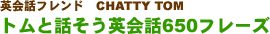 英会話フレンド CHATTY TOM トムと話そう英会話６５０フレーズ