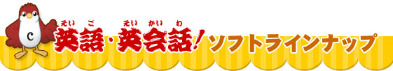 英語・英会話！ソフトラインナップ