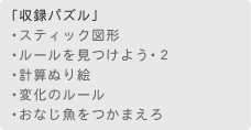 「収録パズル」　・なかまはずれをさがせ！　・ルールを見つけよう！　・まいごはだれだ？　・とくべつな3ますをさがせ！　・足してさんかく
